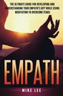 Empath The Ultimate Guide For Developing And Understanding Your Empath's Gift While Using Meditation To Overcome Fears