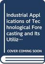 Industrial applications of technological forecasting Its utilization in RD management