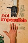 Not Impossible: The Art and Joy of Doing What Couldn\'t Be Done
