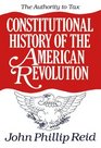 Constitutional History of the American Revolution The Authority to Tax