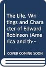 The Life Writings and Character of Edward Robinson