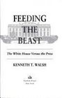 Feeding the Beast The White House Versus the Press
