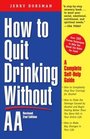 How to Quit Drinking Without AA, Revised 2nd Edition : A Complete Self-Help Guide
