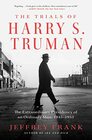 The Trials of Harry S Truman The Extraordinary Presidency of an Ordinary Man 19451953