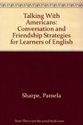 Talking With Americans Conversation and Friendship Strategies for Learners of English