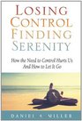 Losing Control Finding Serenity How the Need to Control Hurts Us And How to Let It Go