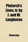 Plutarch's Lives Tr by J and W Langhorne