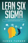 Lean Six Sigma The Ultimate Beginners Guide to Learn Lean Six Sigma Step by Step