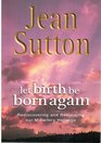 Let Birth be Born Again: Rediscovering and Reclaiming Our Midwifery Heritage