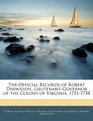 The Official Records of Robert Dinwiddie LieutenantGovernor of the Colony of Virginia 17511758