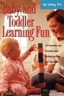 Baby and Toddler Learning Fun: 50 Interactive and Developmental Activities to Enjoy with Your Child