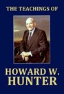 The teachings of Howard W Hunter fourteenth president of the Church of Jesus Christ of Latterday Saints