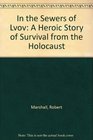 In the Sewers of Lvov: A Heroic Story of Survival from the Holocaust