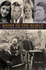 Maine in the World Stories of Some of Those from Here Who Went Away