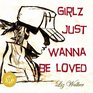 Girlz Just Wanna Be Loved