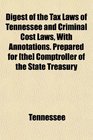 Digest of the Tax Laws of Tennessee and Criminal Cost Laws With Annotations Prepared for  Comptroller of the State Treasury