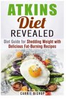 Atkins Diet Revealed Diet Guide for Shedding Weight with Delicious FatBurning Recipes