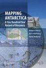Mapping Antarctica A Five Hundred Year Record of Discovery