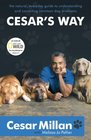 Cesar's Way The Natural Everyday Guide to Understanding and Correcting Common Dog Problems