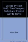 Europe by Train 1995 The Cheapest Safest and Easiest Way to Travel