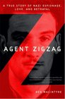 Agent Zigzag A True Story of Nazi Espionage Love and Betrayal