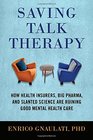 Saving Talk Therapy How Health Insurers Big Pharma and Slanted Science are Ruining Good Mental Health Care