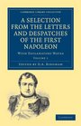 A Selection from the Letters and Despatches of the First Napoleon With Explanatory Notes