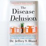 The Disease Delusion Conquering the Causes of Chronic Illness for a Healthier Longer and Happier Life