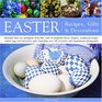 Easter Recipes Gifts and Decorations Beautiful Ideas For Springtime Festivities With 30 Delightful Flower Displays Traditional Recipes Crafted Eggs And Decorative Gifts