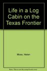 Life in a Log Cabin on the Texas Frontier