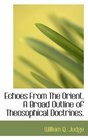 Echoes From The Orient A Broad Outline of Theosophical Doctrines