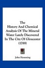 The History And Chemical Analysis Of The Mineral Water Lately Discovered In The City Of Gloucester