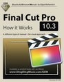 Final Cut Pro 103  How it Works A different type of manual  the visual approach