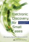 Electronic Discovery for Small Cases Managing Digital Evidence and ESI