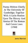 Poems Written Chiefly At The University Of Cambridge Together With A Latin Oration Upon The History And Genius Of The Roman And Canon Laws