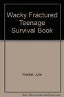 Wacky Fractured Teenage Survival Book