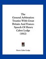 The General Arbitration Treaties With Great Britain And France Speech Of Henry Cabot Lodge