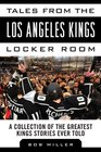Tales from the Los Angeles Kings Locker Room A Collection of the Greatest Kings Stories Ever Told