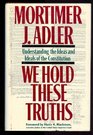 WE HOLD THESE TRUTHS