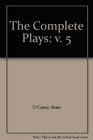 The Complete Plays of Sean O'Casey Volume 5