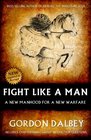 Fight Like A Man A New Manhood for a New Warfare
