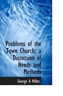 Problems of the Town Church a Discussion of Needs and Methods