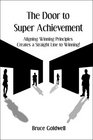 The Door to Super Achievement Aligning Winning Principles Creates a Straight Line to Winning