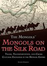 Mongols on the Silk Road Trade Transportation and CrossCultural Exchange in the Mongol Empire