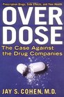 Over Dose The Case Against the Drug Companies Prescription Drugs Side Effects and Your Health