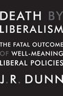 Death by Liberalism The Fatal Outcome of WellMeaning Liberal Policies