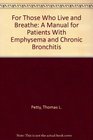 For Those Who Live and Breathe A Manual for Patients With Emphysema and Chronic Bronchitis
