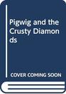 Pigwig  the Crusty Diamonds