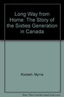 Long Way from Home The Story of the Sixties Generation in Canada