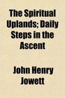 The Spiritual Uplands Daily Steps in the Ascent